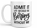 Boring Without Me Coffee Mug
