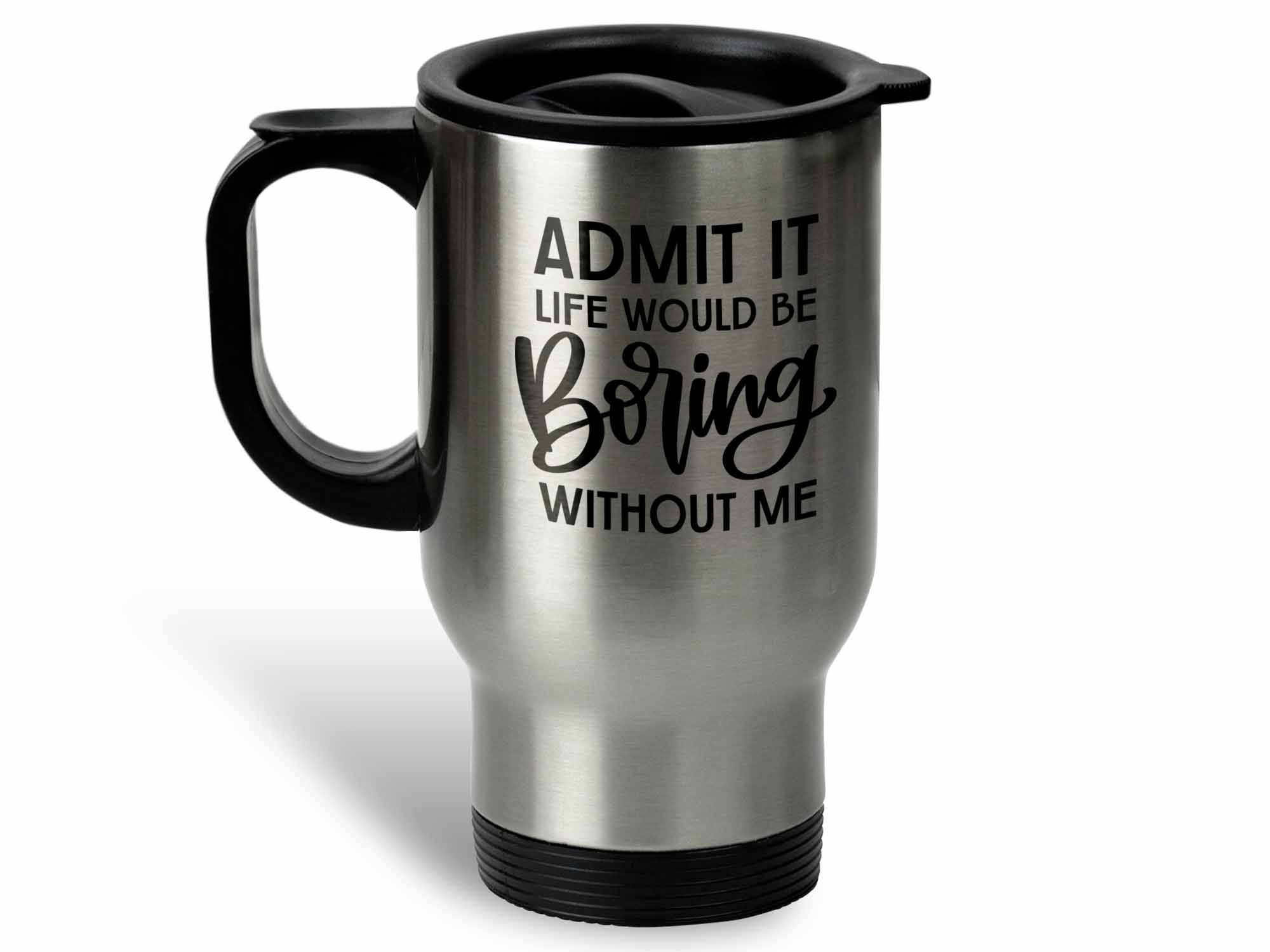 Boring Without Me Coffee Mug